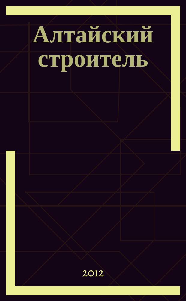 Алтайский строитель : АС специализированный журнал о строительстве, отделочных материалах и рынке риелторских услуг. 2012, март (27)
