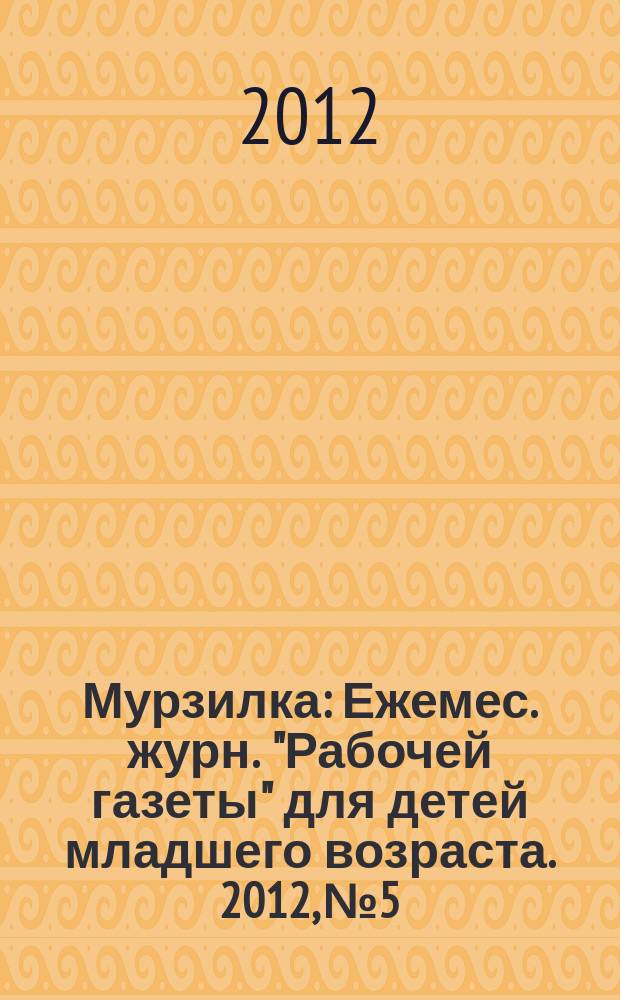 Мурзилка : Ежемес. журн. "Рабочей газеты" для детей младшего возраста. 2012, № 5