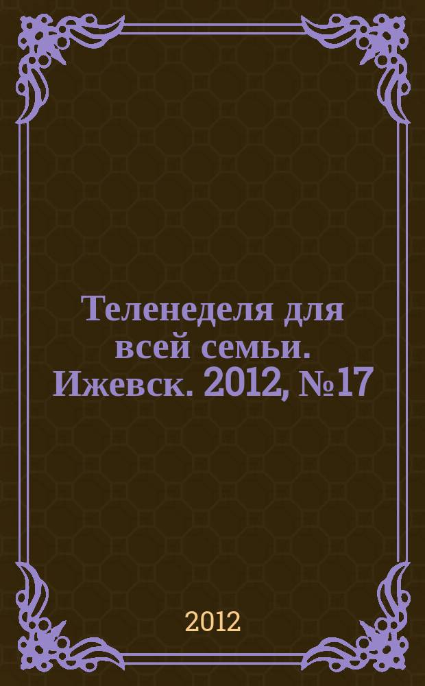 Теленеделя для всей семьи. Ижевск. 2012, № 17 (37)