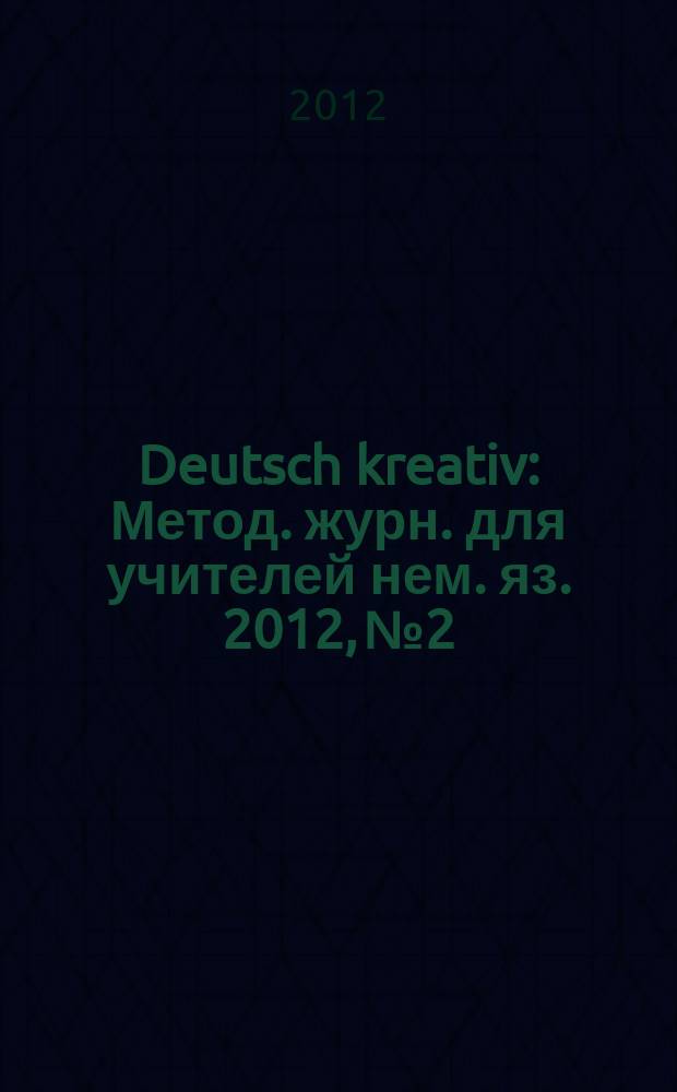 Deutsch kreativ : Метод. журн. для учителей нем. яз. 2012, № 2