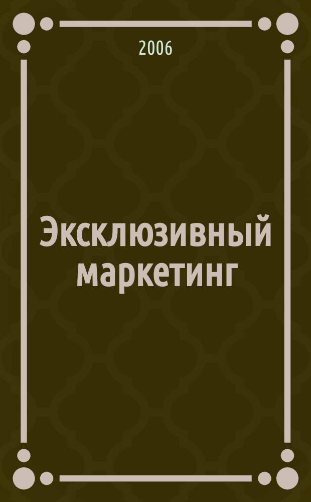 Эксклюзивный маркетинг : Прил. к бюл. "Практ. маркетинг". 2006, Вып. 5 (56)