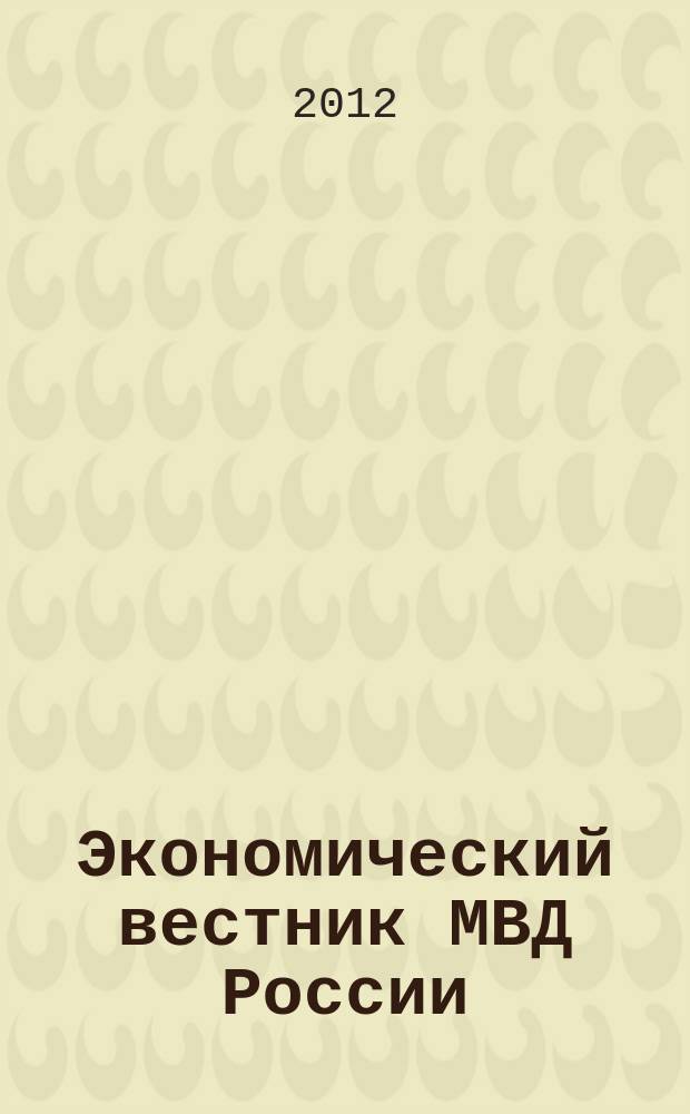 Экономический вестник МВД России : В помощь специалистам тыловых служб, бухгалтерам, фин. экон. и кадровым работникам. 2012, № 7