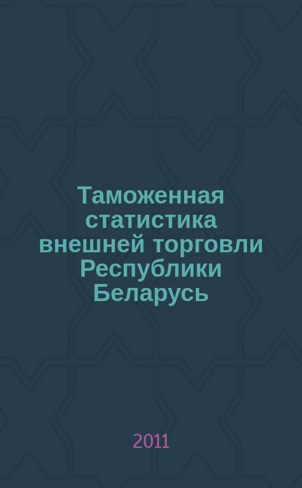 Таможенная статистика внешней торговли Республики Беларусь : Бюл. 2011, № 4 (62)