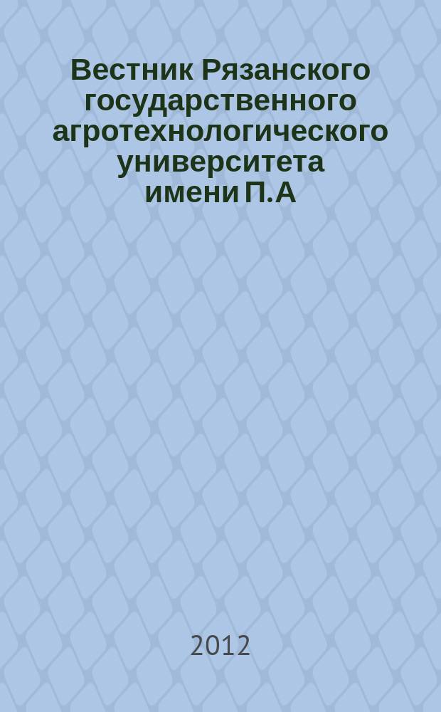 Вестник Рязанского государственного агротехнологического университета имени П. А. Костычева : научно-производственный журнал. 2012, № 2 (14)