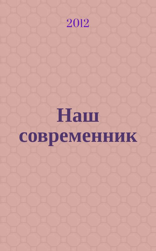 Наш современник : Лит.-худож. и общ. полит. альманах Орган Союза писателей СССР. 2012, № 7