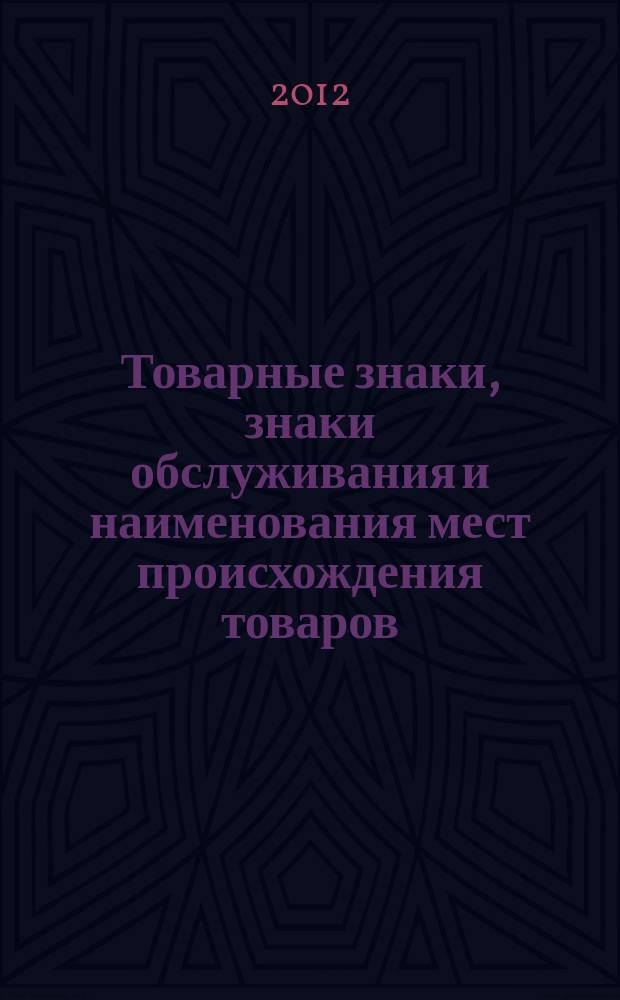 Товарные знаки, знаки обслуживания и наименования мест происхождения товаров : Офиц. бюл. Ком. Рос. Федерации по пат. и товар. знакам. 2012, № 13, ч. 2