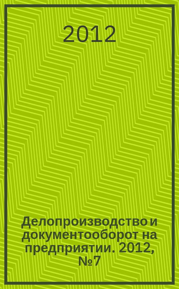 Делопроизводство и документооборот на предприятии. 2012, № 7 (121)