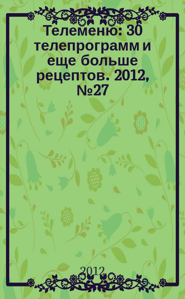 Телеменю : 30 телепрограмм и еще больше рецептов. 2012, № 27 (93)