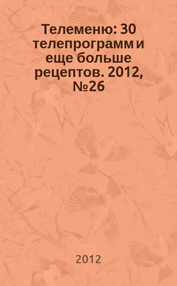 Телеменю : 30 телепрограмм и еще больше рецептов. 2012, № 26 (92)