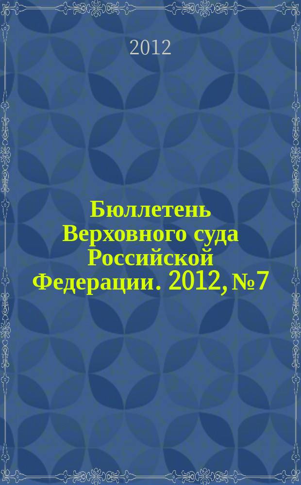 Бюллетень Верховного суда Российской Федерации. 2012, № 7