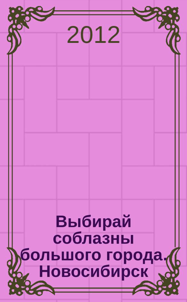 Выбирай соблазны большого города. Новосибирск : рекламно-информационный журнал. 2012, № 10 (143)