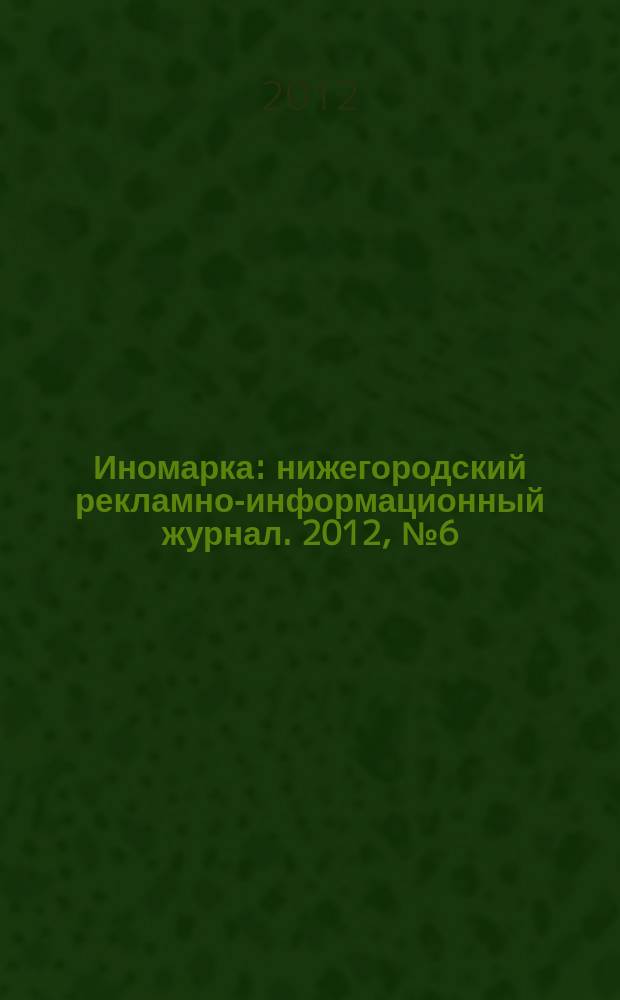 Иномарка : нижегородский рекламно-информационный журнал. 2012, № 6 (149)
