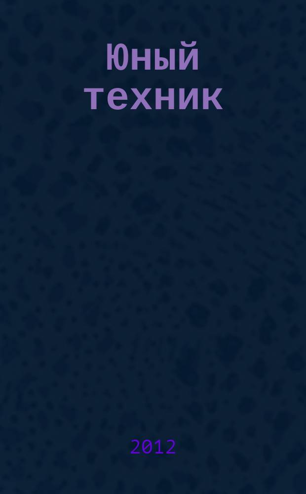 Юный техник : Попул. научно-техн. журнал ЦК ВЛКСМ. 2012, № 4