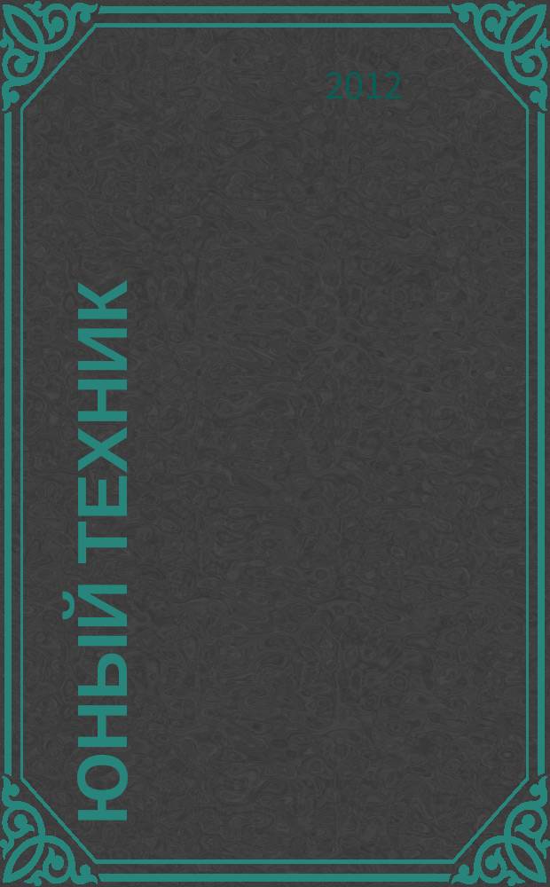 Юный техник : Попул. научно-техн. журнал ЦК ВЛКСМ. 2012, № 7