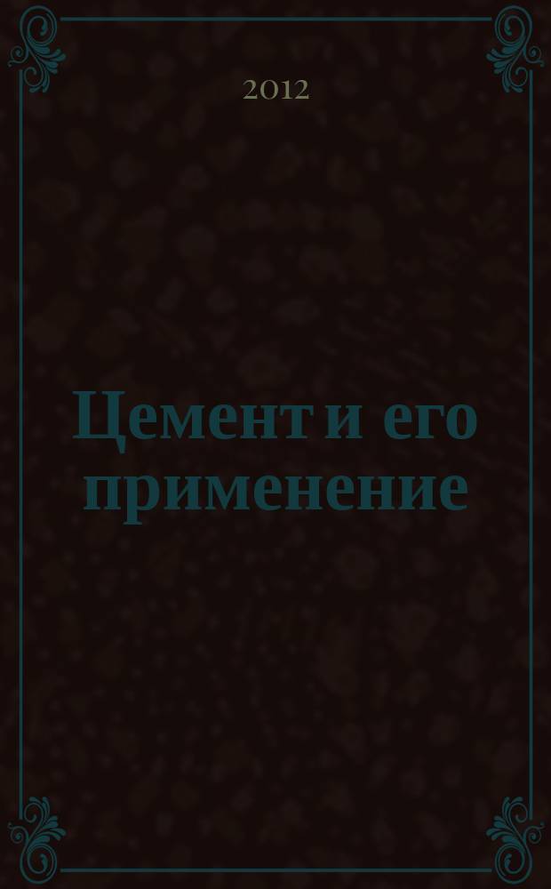 Цемент и его применение : Науч.-техн. и произв. журн. 2012, 2