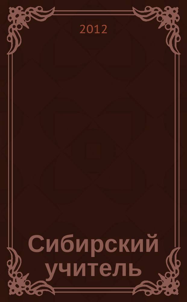 Сибирский учитель : Регион. науч.-метод. журн. 2012, № 3 (82)