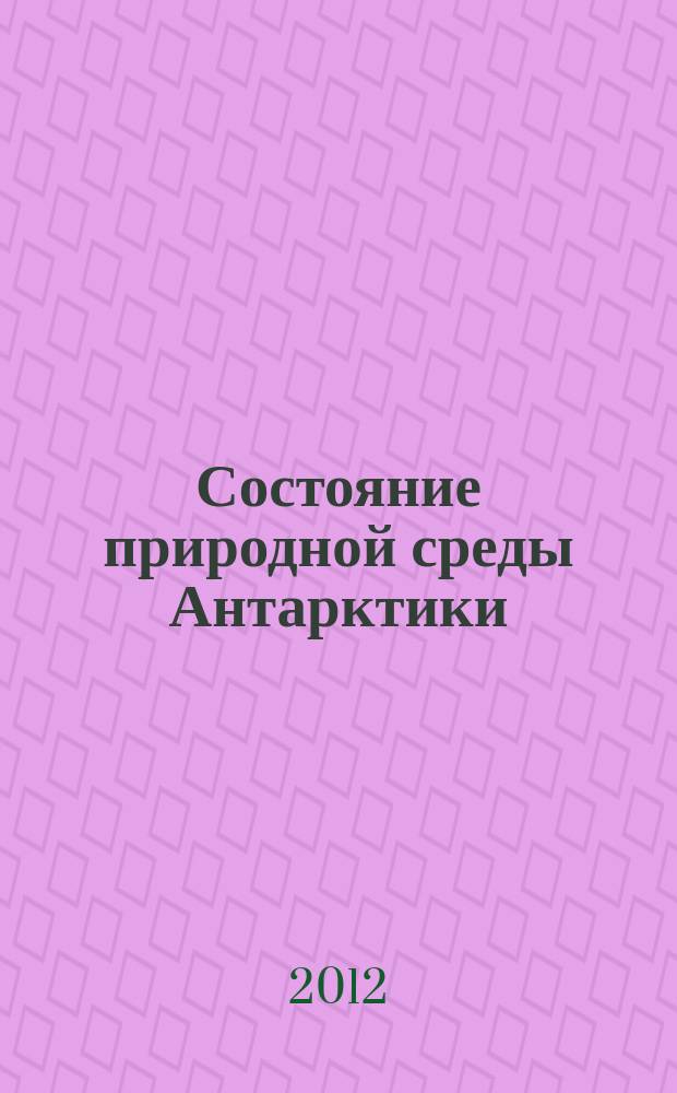 Состояние природной среды Антарктики : Оператив. данные рос. антаркт. станций Бюл. 2012, № 1 (58)