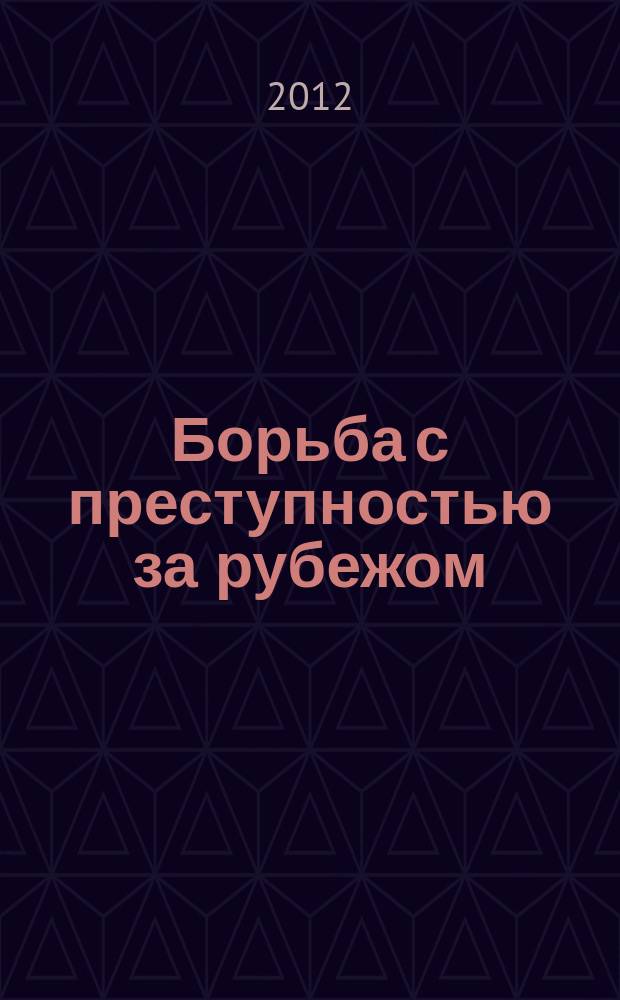 Борьба с преступностью за рубежом : (По материалам зарубеж. печати) Ежемес. информ. бюл. 2012, № 7