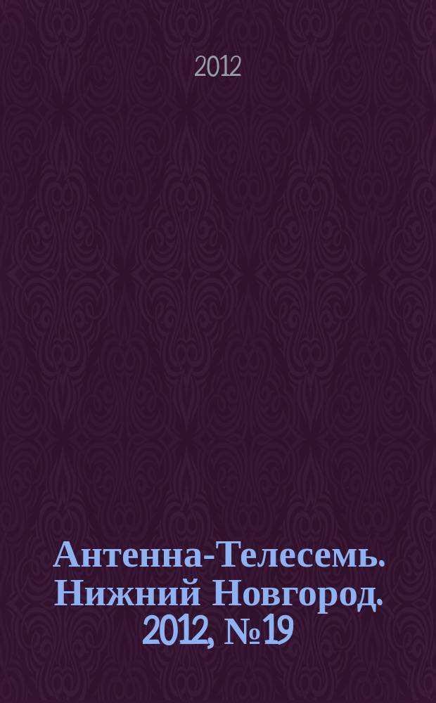 Антенна-Телесемь. Нижний Новгород. 2012, № 19 (894)