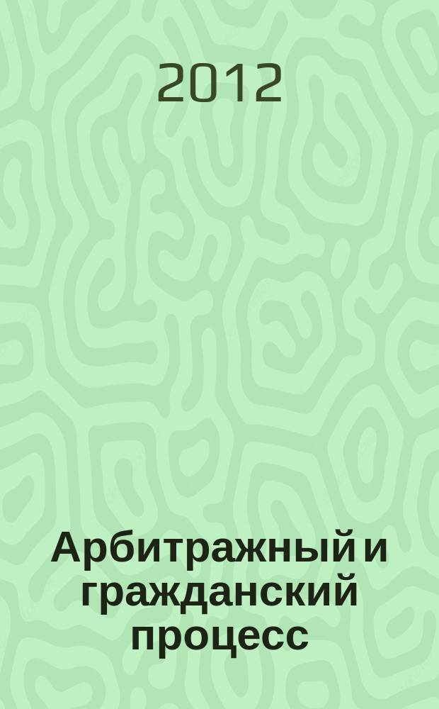 Арбитражный и гражданский процесс : Практ. и информ. изд. 2012, № 6