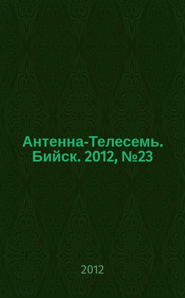 Антенна-Телесемь. Бийск. 2012, № 23 (275)