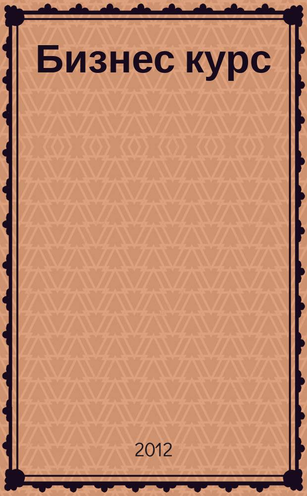 Бизнес курс : рекламно-информационный журнал. 2012, № 21 (447)