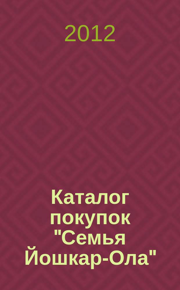 Каталог покупок "Семья Йошкар-Ола" : информационно-рекламное издание. 2012, № 7 (10)