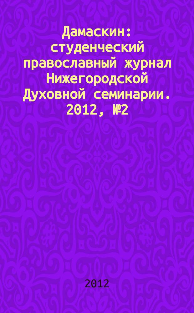 Дамаскин : студенческий православный журнал Нижегородской Духовной семинарии. 2012, № 2 (21)