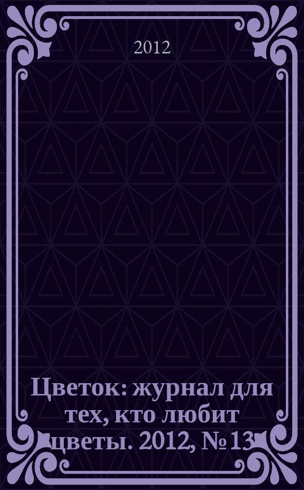 Цветок : журнал для тех, кто любит цветы. 2012, № 13 (199)