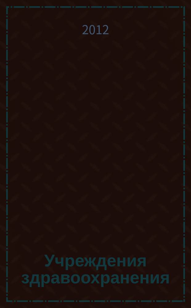 Учреждения здравоохранения: бухгалтерский учет и налогообложение : журнал для думающего бухгалтера. 2012, № 7