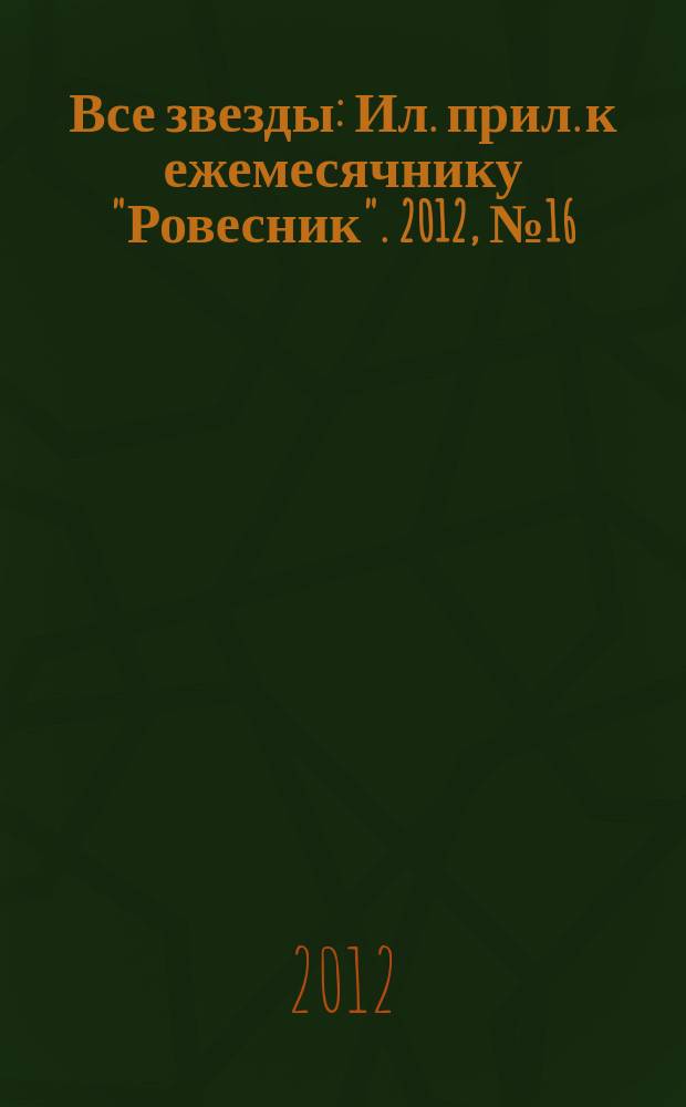 Все звезды : Ил. прил. к ежемесячнику "Ровесник". 2012, № 16 (342)