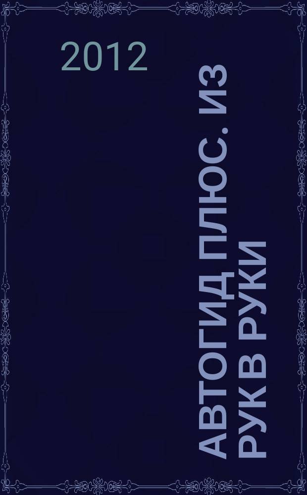 АвтоГид Плюс. Из рук в руки : рекламное еженедельное издание. 2012, № 28 (28)