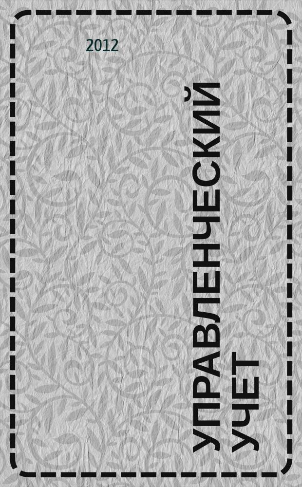 Управленческий учет : планирование, контроллинг, прогнозирование, бюджетирование. 2012, № 7