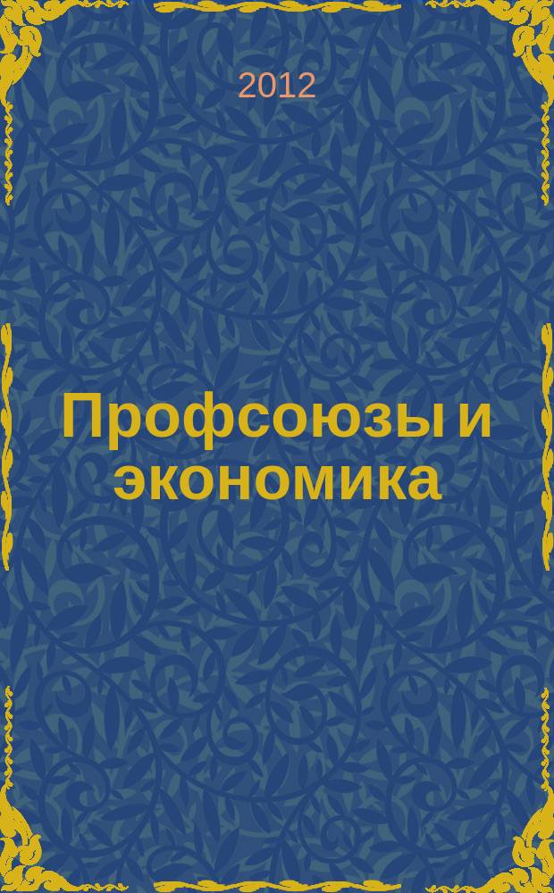 Профсоюзы и экономика : ПрофЭК Обществ.-полит. и науч.-теорет. журн. ФНПР Журн. независимых профсоюзов России. 2012, № 4 (154)