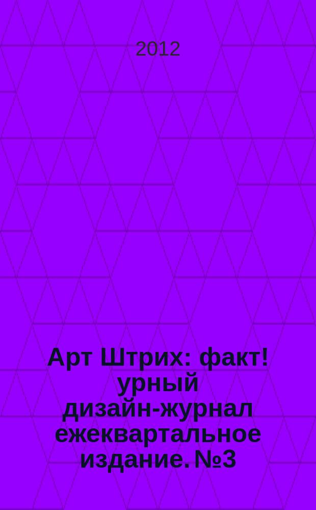 Арт Штрих : факт!урный дизайн-журнал ежеквартальное издание. № 3
