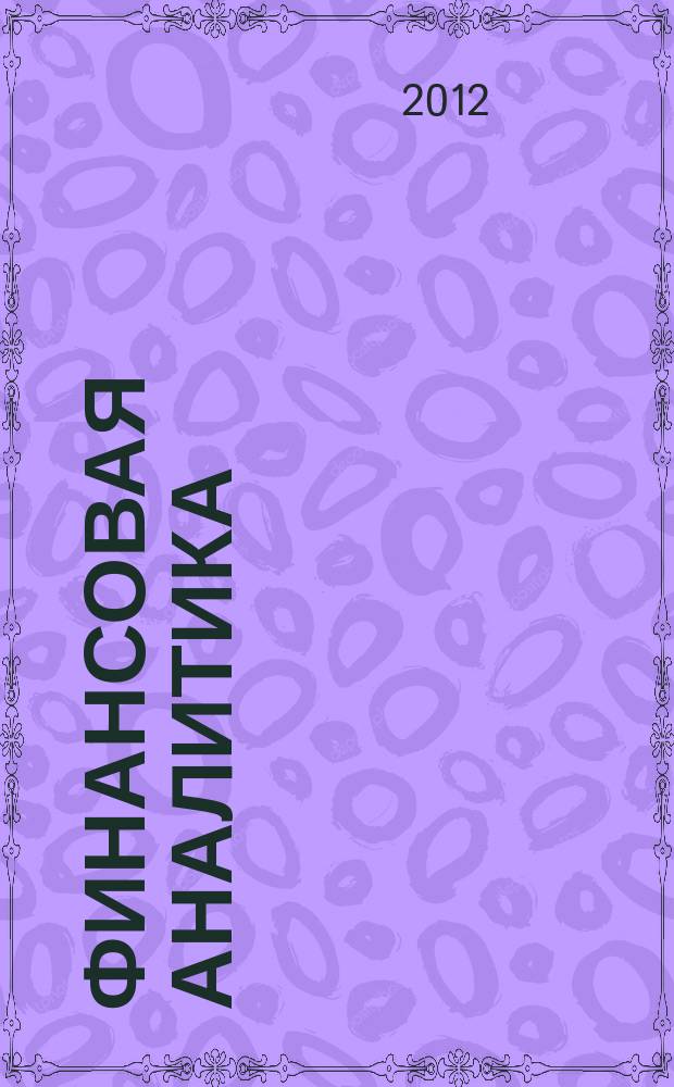 Финансовая аналитика: проблемы и решения : научно-практический и информационно-аналитический сборник. 2012, 26 (116)