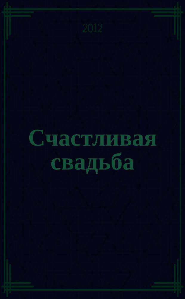 Счастливая свадьба : официальное издание Мэра и Правительства Москвы. 2012, № 3