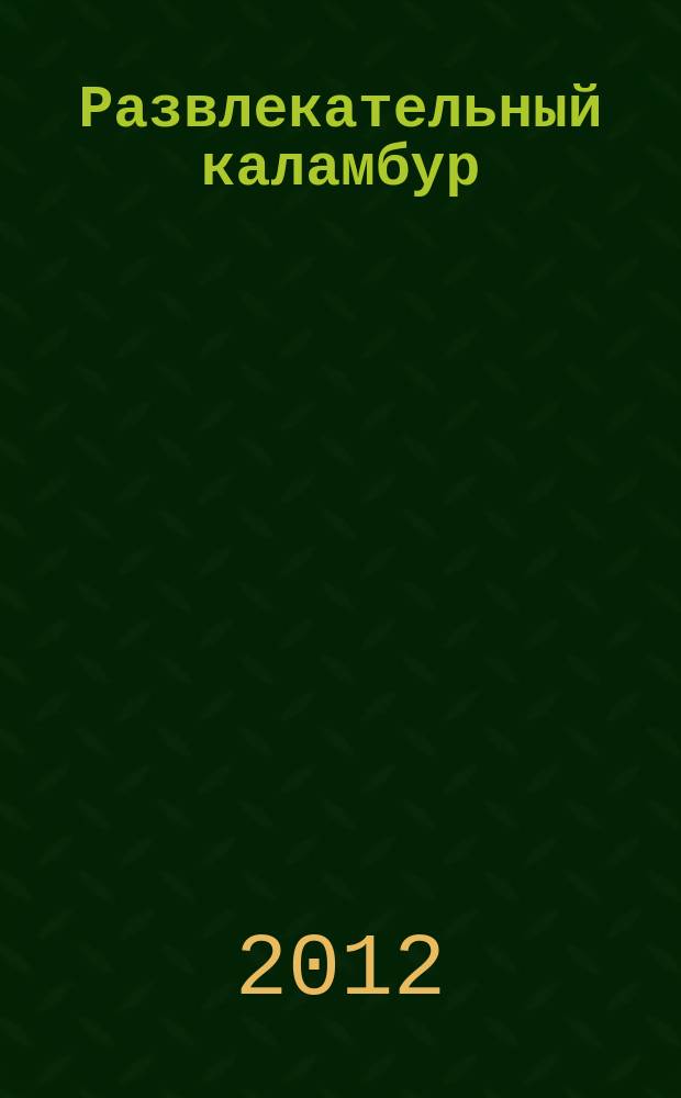 Развлекательный каламбур : журн. для веселых и прикольных. 2012, № 14 (288)