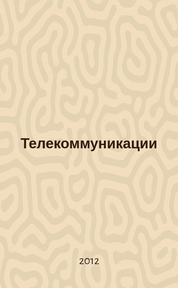 Телекоммуникации : Ежемес. произв., науч.-техн., информ.-аналит. и учеб.-метод. журн. 2012, № 7