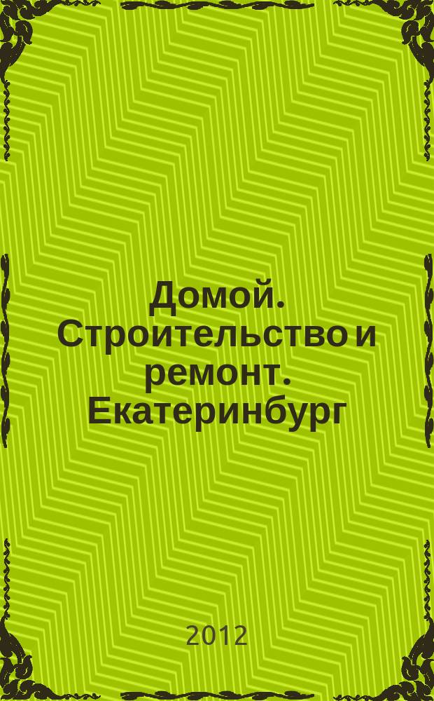 Домой. Строительство и ремонт. Екатеринбург : рекламное издание. 2012, № 20 (356)