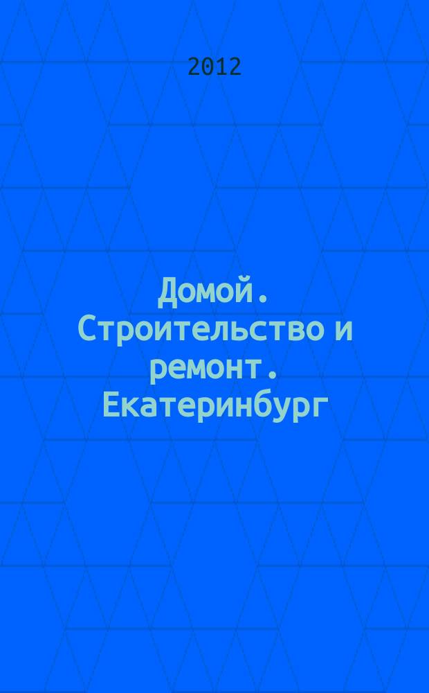 Домой. Строительство и ремонт. Екатеринбург : рекламное издание. 2012, № 21 (357)