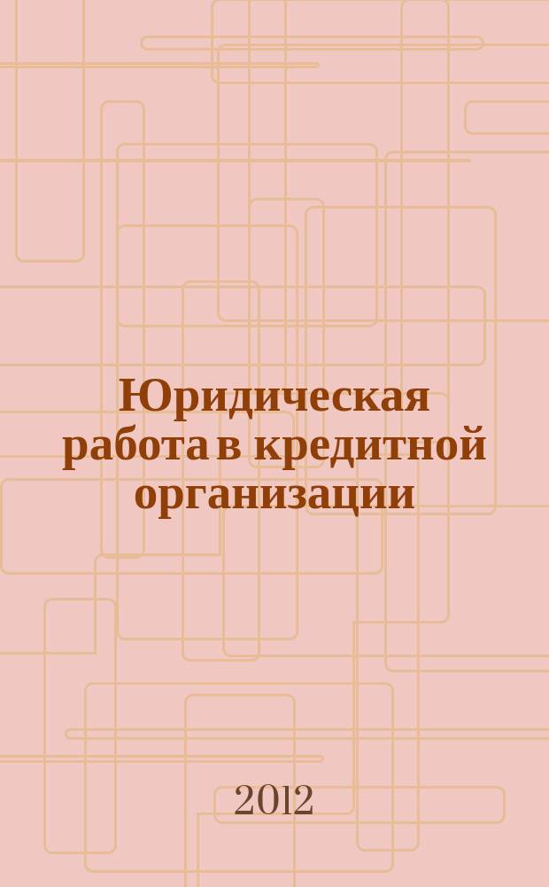 Юридическая работа в кредитной организации : методический журнал. 2012, № 2 (32)