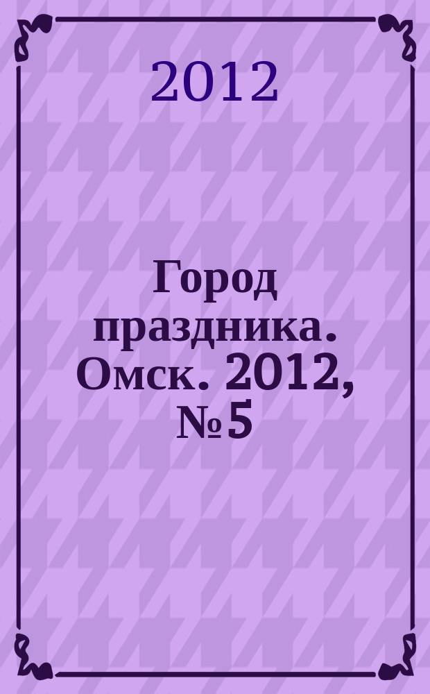 Город праздника. Омск. 2012, № 5 (28)