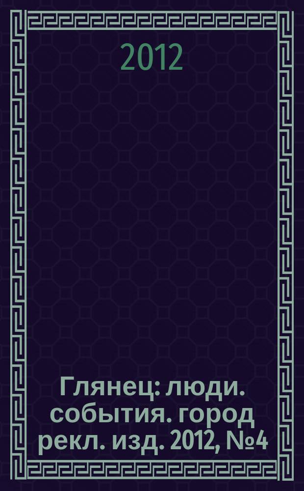 Глянец : люди. события. город рекл. изд. 2012, № 4 (11)