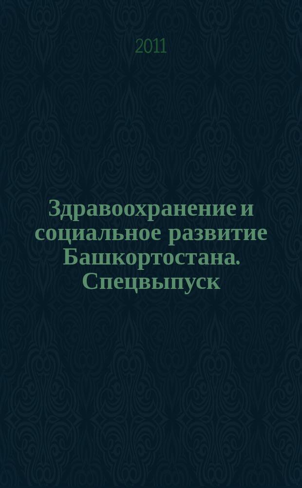 Здравоохранение и социальное развитие Башкортостана. Спецвыпуск : научно-практический журнал. 2011, № 3 : Выездное заседание Совета Республики по вопросам развития системы здравоохранения в Республике Башкортостан