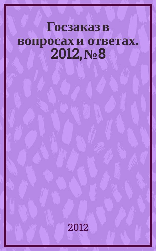 Госзаказ в вопросах и ответах. 2012, № 8