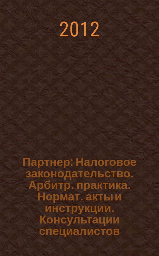 Партнер : Налоговое законодательство. Арбитр. практика. Нормат. акты и инструкции. Консультации специалистов. 2012, № 17