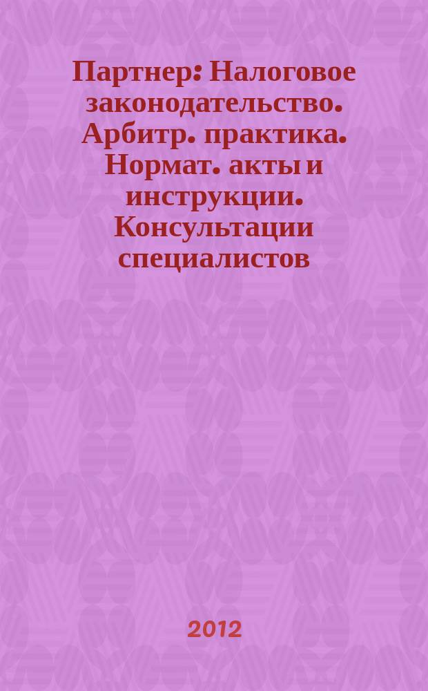 Партнер : Налоговое законодательство. Арбитр. практика. Нормат. акты и инструкции. Консультации специалистов. 2012, № 22