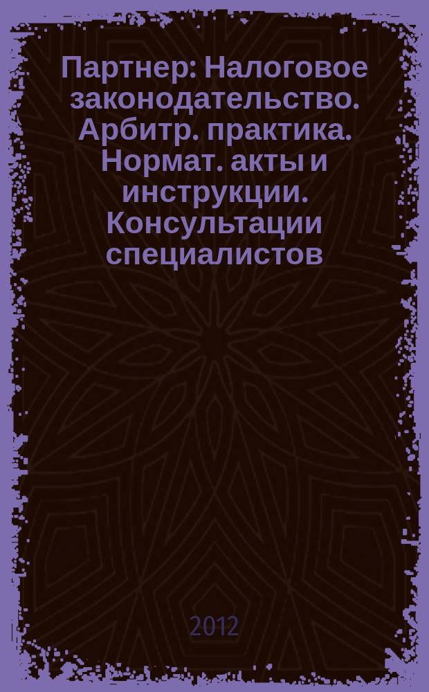 Партнер : Налоговое законодательство. Арбитр. практика. Нормат. акты и инструкции. Консультации специалистов. 2012, № 24