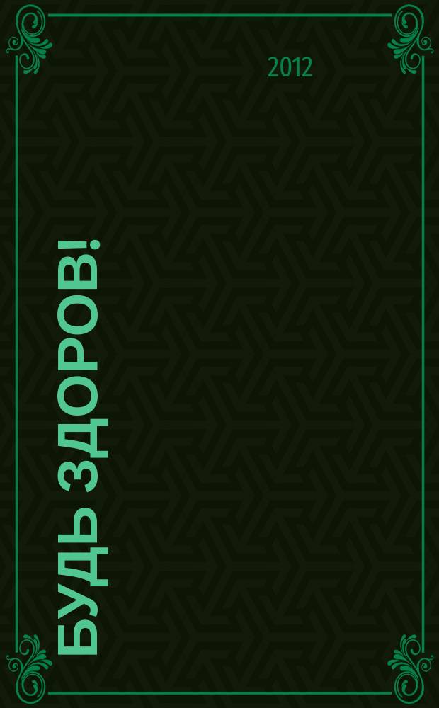 Будь здоров ! : 80 с. о самом главном Ежемес. журн. 2012, № 8 (230)